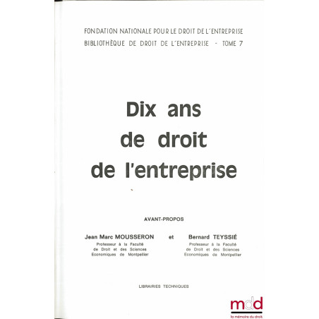 DIX ANS DE DROIT DE L’ENTREPRISE, avant-propos de Jean-Marc Mousseron et Bernard Teyssié, Fondation nationale pour le droit d...