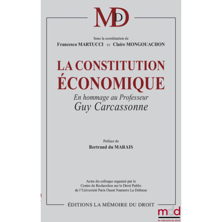 ﻿LA CONSTITUTION ÉCONOMIQUE, en hommage à Guy Carcassonne, Préface de Bertrand du Marais, Avant-propos de Claire Mongouachon,...
