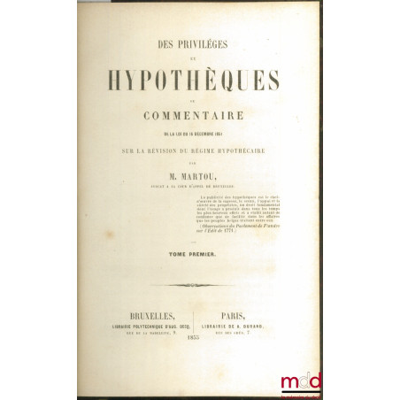 LES PRIVILÈGES ET HYPOTHÈQUES OU COMMENTAIRE DE LA LOI DU 16 DÉCEMBRE 1851 SUR LA RÉVISION DU RÉGIME HYPOTHÉCAIRE, tome premier