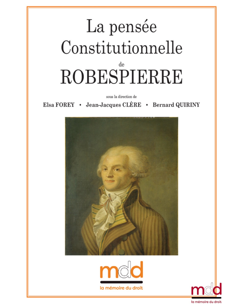 La pensée constitutionnelle de ROBESPIERRE, colloque des jeudi 18 et vendredi 19 mai 2017 sous la direction de Elsa FOREY • J...