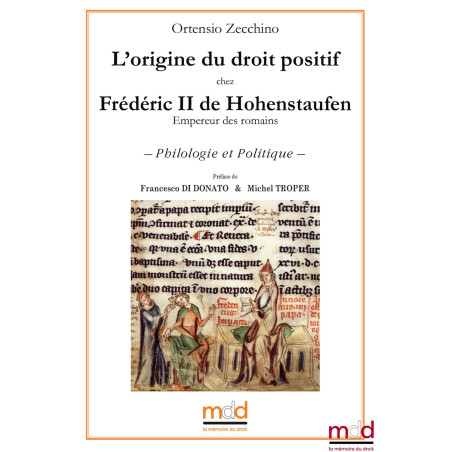 ﻿L’origine du droit positif chez Frédéric II de Hohenstaufen (Empereur des romains) – Philologie et Politique –Préface de Fr...