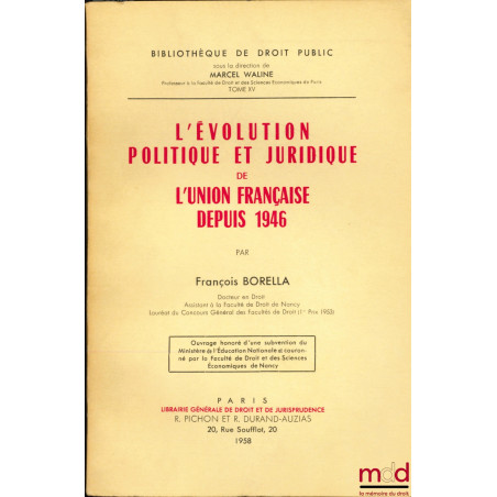 L’ÉVOLUTION POLITIQUE ET JURIDIQUE DE L’UNION FRANÇAISE DEPUIS 1946, Bibl. de droit public, tome XV