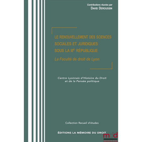 LE RENOUVELLEMENT DES SCIENCES SOCIALES ET JURIDIQUES SOUS LA IIIe RÉPUBLIQUE, La Faculté de droit de Lyon, Contributions réu...