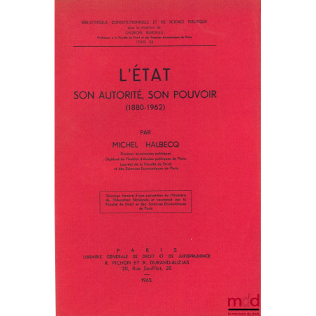 L’ÉTAT SON AUTORITÉ, SON POUVOIR (1880 - 1962), Bibl. Constitutionnelle et de Sc. Politique, t. XII