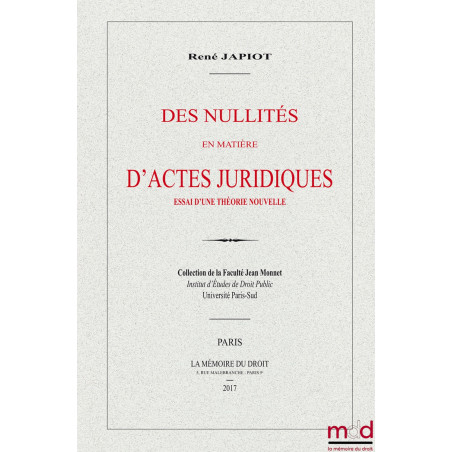 DES NULLITÉS EN MATIÈRE D’ACTES JURIDIQUES, Essai d’une théorie nouvelle (Thèse de 1909), Collection de la Faculté Jean Monnet