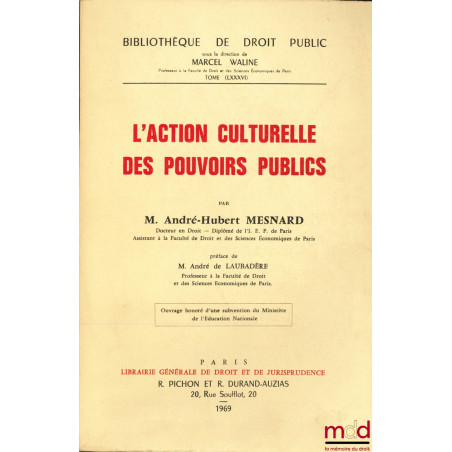 L’ACTION CULTURELLE DES POUVOIRS PUBLICS, Préface de André de Laubadère, Bibl. de droit public, t. LXXXVI