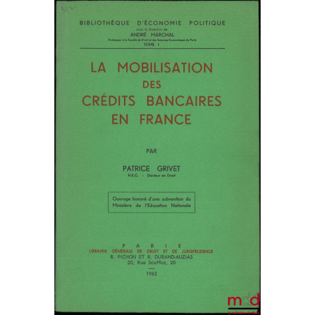 LA MOBILISATION DES CRÉDITS BANCAIRES EN FRANCE, Bibl. d’économie politique, t. I