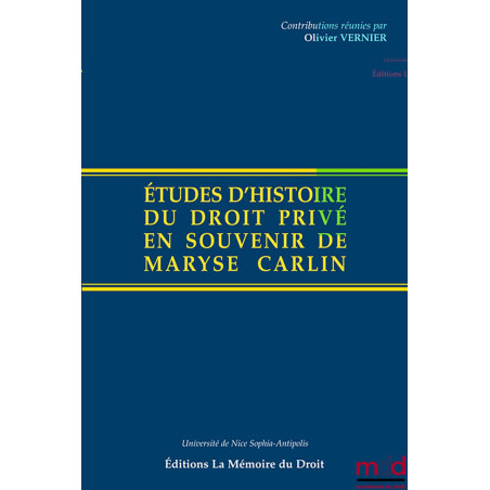 ÉTUDES D’HISTOIRE DU DROIT PRIVÉ EN SOUVENIR DE MARYSE CARLIN, Contributions réunies par Olivier Vernier, Michel Bottin et Ma...