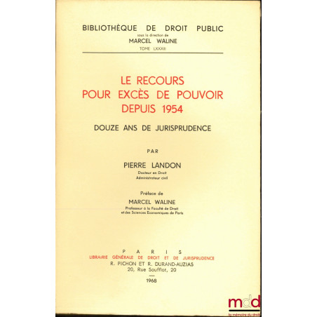 LE RECOURS POUR EXCÈS DE POUVOIR DEPUIS 1954, DOUZE ANS DE JURISPRUDENCE, Préface de Marcel Waline, Bibl. de droit public t. ...