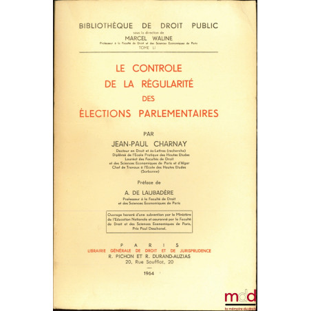 LE CONTRÔLE DE LA RÉGULARITÉ DES ÉLECTIONS PARLEMENTAIRES, Préface de André de Laubadère, Bibl. de droit public, t. LI