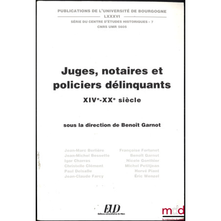 JUGES, NOTAIRES ET POLICIERS DÉLINQUANTS – XIVe-XXe siècle, sous la dir. de Benoît Garnot, Publ. de l’Univ. de Bourgogne, t. ...