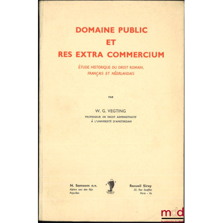 DOMAINE PUBLIC ET RES EXTRA COMMERCIUM, Étude historique du droit romain, français et néerlandais, Préface de Robert Pelloux
