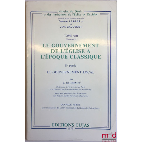 LE GOUVERNEMENT DE L’ÉGLISE À L’ÉPOQUE CLASSIQUE, IIe partie : Le gouvernement local, coll. Histoire du Droit et des Institut...