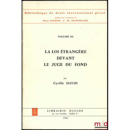 LA LOI ÉTRANGÈRE DEVANT LE JUGE DU FOND, Préface de Henri Batiffol, Bibl. de droit intern. privé, vol. III