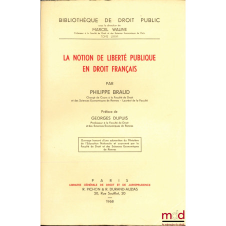 LA NOTION DE LIBERTÉ PUBLIQUE EN DROIT FRANÇAIS, Préface de Georges Dupuis, Bibl. de droit public, t. LXXVI