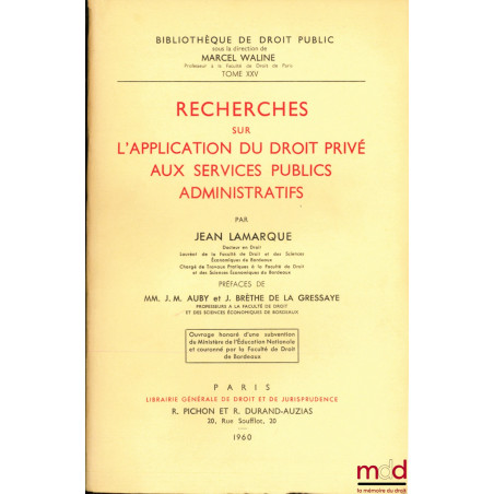 RECHERCHES SUR L’APPLICATION DU DROIT PRIVÉ AUX SERVICES PUBLICS ADMINISTRATIFS, Préfaces de Jean-Marie Auby et Jean Brèthe d...
