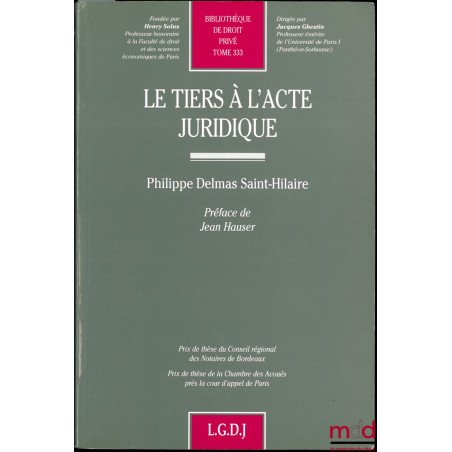LE TIERS À L’ACTE JURIDIQUE, Préface de Jean Hauser, Bibl. de droit privé, t. 333