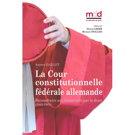 LA COUR CONSTITUTIONNELLE FÉDÉRALE ALLEMANDE, Reconstruire une démocratie par le droit (1945-1961) Préfaces de Dieter GRIM...