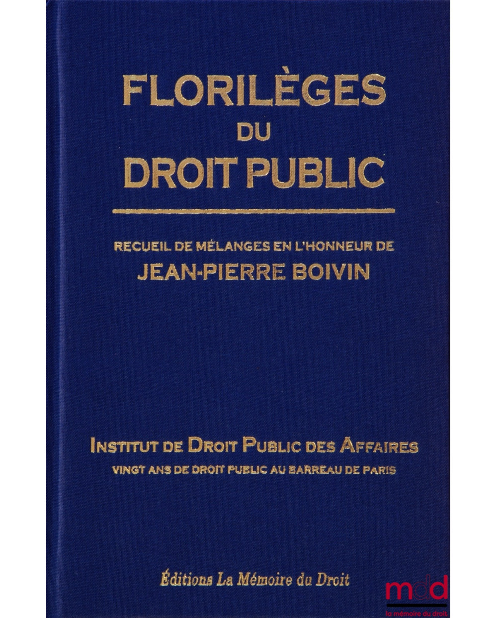 FLORILÈGES DU DROIT PUBLIC Recueil de Mélanges en l’honneur de Jean-Pierre BOIVIN Institut de Droit Public des Affaires V...