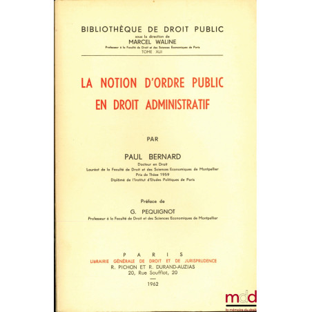 LA NOTION D’ORDRE PUBLIC EN DROIT ADMINISTRATIF, Préface de G. Pequignot, Bibl. de droit public, t. XLII