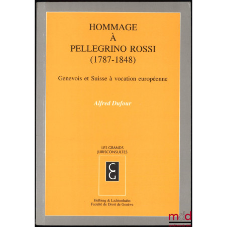 HOMMAGE À PELLEGRINO ROSSI (1787-1848). Genevois et Suisse à vocation européenne, coll. Genevoise