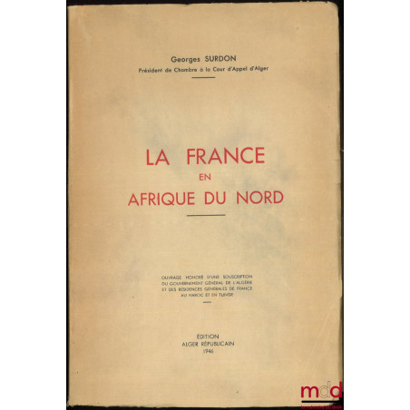 LA FRANCE EN AFRIQUE DU NORD, Ouvrage honoré d’une souscription du gouvernement général de l’Algérie et des résidences généra...