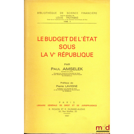 LE BUDGET DE L’ÉTAT SOUS LA Vème RÉPUBLIQUE, Préface de Pierre Lavigne, Bibl. de sc. financière, t. V