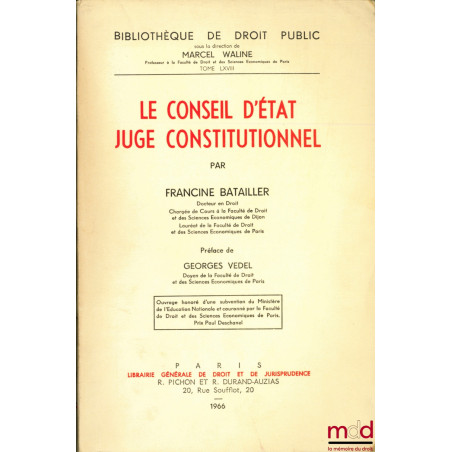 LE CONSEIL D’ÉTAT JUGE CONSTITUTIONNEL, Préface de Georges Vedel, Bibl. de droit public, t. LXVIII