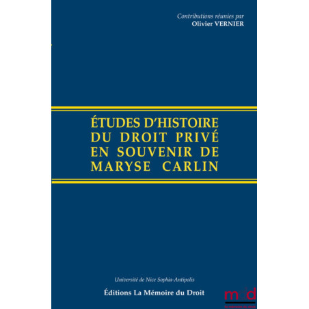 ÉTUDES D’HISTOIRE DU DROIT PRIVÉ EN SOUVENIR DE MARYSE CARLIN Contributions réunies par Olivier VERNIER, Michel BOTTIN et M...