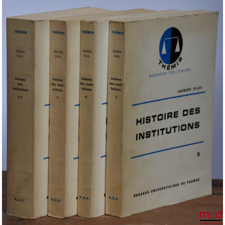 HISTOIRE DES INSTITUTIONS, L’Antiquité (1-2), Le Moyen Âge (3), XVIe - XVIIIe siècle (4), Le XIXe siècle (5), coll. Thémis, s...