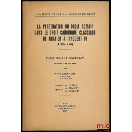 LA PÉNÉTRATION DU DROIT ROMAIN DANS LE DROIT CANONIQUE CLASSIQUE DE GRATIEN À INNOCENT IV (1140-1254), Thèse pour le doctorat...