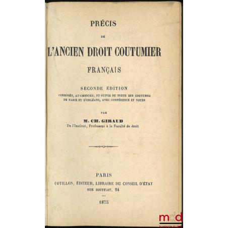 PRÉCIS DE L’ANCIEN DROIT COUTUMIER FRANÇAIS, 2de éd. corrigée, augmentée, et suivie du texte des coutumes de Paris et d’Orléa...