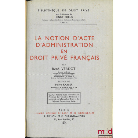LA NOTION D’ACTE D’ADMINISTRATION EN DROIT PRIVÉ FRANÇAIS, Préface de Pierre Kayser, Bibl. de droit privé, t. XL