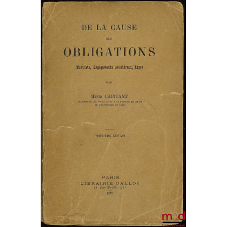 DE LA CAUSE DES OBLIGATIONS (Contrats, Engagements unilatéraux, Legs), 3ème éd.