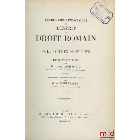 ÉTUDES COMPLÉMENTAIRES DE L’ESPRIT DU DROIT ROMAIN.T. I : DE LA FAUTE EN DROIT PRIVÉ ;T. II : FONDEMENTS DES INTERDITS POSS...