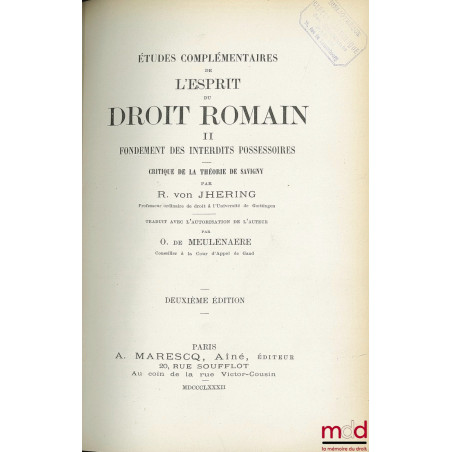 ÉTUDES COMPLÉMENTAIRES DE L’ESPRIT DU DROIT ROMAIN.T. I : DE LA FAUTE EN DROIT PRIVÉ ;T. II : FONDEMENTS DES INTERDITS POSS...