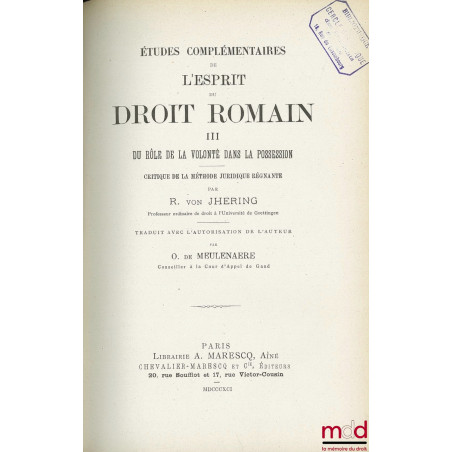 ÉTUDES COMPLÉMENTAIRES DE L’ESPRIT DU DROIT ROMAIN.T. I : DE LA FAUTE EN DROIT PRIVÉ ;T. II : FONDEMENTS DES INTERDITS POSS...