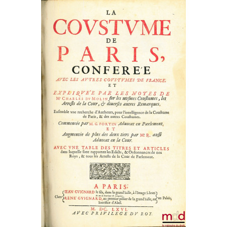 LA COUSTUME DE PARIS, conferée avec les autres Coustumes de France et expliquée par les notes de Me Charles du Moulin sur les...