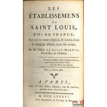LES ÉTABLISSEMENS DE SAINT-LOUIS, ROI DE FRANCE, suivant le texte original, & rendus dans le langage actuel, avec des notes