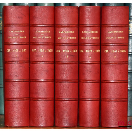 THÉORIE & PRATIQUE DES OBLIGATIONS ou commentaire des titres III & IV, livre III du Code Napoléon, Art. 1101 à 1386