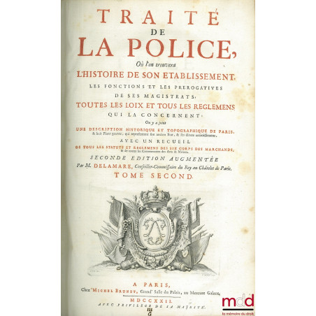 TRAITÉ DE LA POLICE OÙ L’ON TROUVERA L’HISTOIRE DE SON ÉTABLISSEMENT LES FONCTIONS ET LES PRÉROGATIVES DE SES MAGISTRATS, TOU...