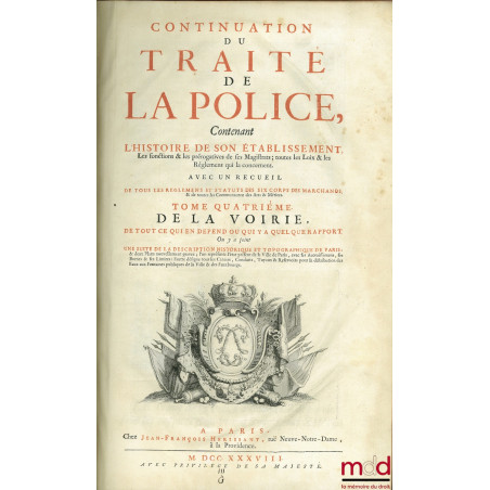TRAITÉ DE LA POLICE OÙ L’ON TROUVERA L’HISTOIRE DE SON ÉTABLISSEMENT LES FONCTIONS ET LES PRÉROGATIVES DE SES MAGISTRATS, TOU...