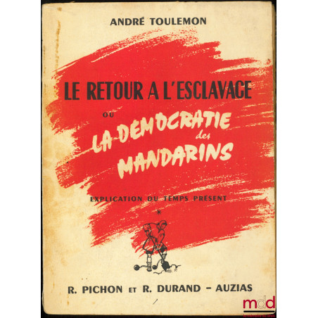 LE RETOUR À L’ESCLAVAGE ou LA DÉMOCRATIE DES MANDARINS, EXPLICATION DU TEMPS PRÉSENT