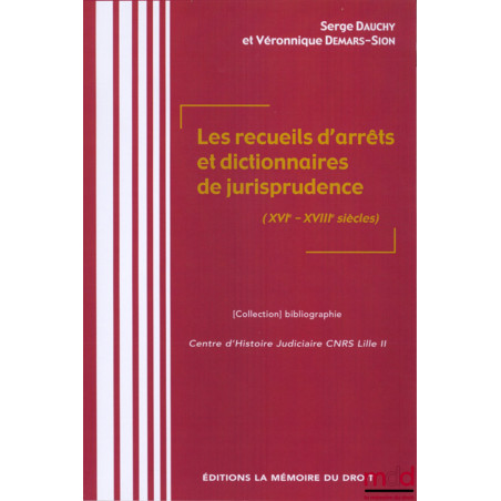 LES RECUEILS D’ARRÊTS ET DICTIONNAIRES DE JURISPRUDENCE (XVIe-XVIIIe SIÈCLES), Sous la direction de Serge DAUCHY & Véronique ...