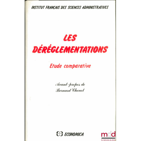LES DÉRÉGLEMENTATIONS, Étude comparative, Avant-propos de Bernard Chesnot, Inst. français des sciences administratives