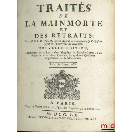 TRAITÉS DE LA MAINMORTE, ET DES RETRAITS, nouvelle éd. augmentée de la Lettre d’un Magistrat de Franche-Comté, à un Seigneur ...