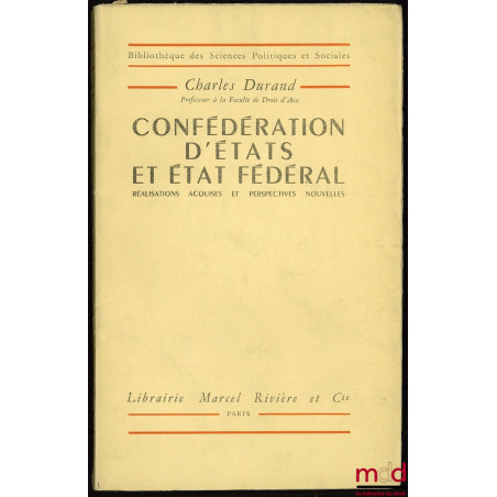 CONFÉDÉRATION D’ÉTATS ET ÉTAT FÉDÉRAL. Réalisations acquises et perspectives nouvelles, Bibl. des Sciences politiques et soci...