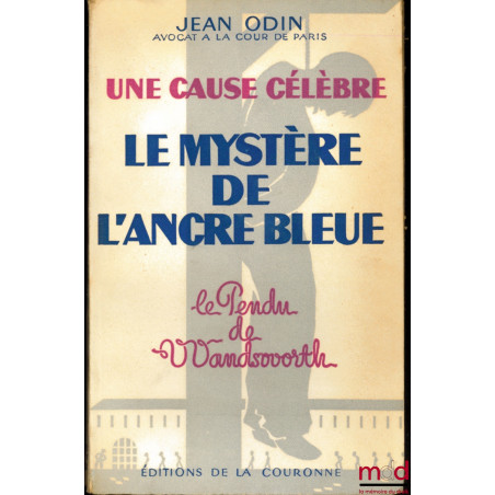 UNE CAUSE CÉLÈBRE, LE MYSTÈRE DE L’ANCRE BLEUE, (Le pendu de Wandsworth), Préface de Me Alexandre Zévaès