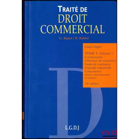 TRAITÉ DE DROIT COMMERCIAL, t. I - vol. I : Commerçants - tribunaux de commerce - Fonds de commerce - Propriété industrielle ...