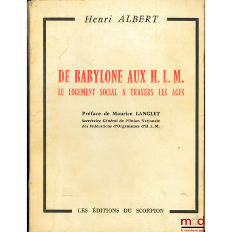 DE BABYLONE AUX H.L.M., Le logement social à travers les âges, Préface de Maurice Langlet, Illustrations retranscrites par Al...